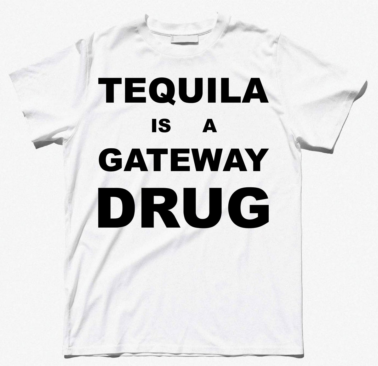 TEQUILA IS A GATEWAY DRUG